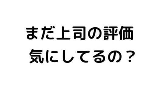 仕事は減点方式！上司の評価は一度下がると挽回が難しい